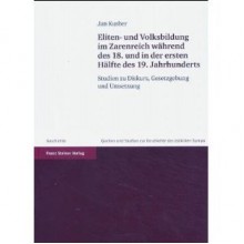 Eliten- Und Volksbildung Im Zarenreich Wahrend Des 18. Und in Der Ersten Halfte Des 19. Jahrhunderts: Studien Zu Diskurs, Gesetzgebung Und Umsetzung - Jan Kusber