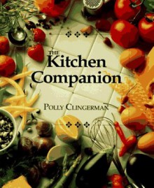 The Kitchen Companion : The Ultimate Guide to Cooking and the Kitchen - Polly Clingerman, Joanne Leonard, Jim Haynes, Burwell and Burwell