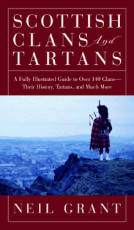 Scottish Clans and Tartans: A Fully Illustrated Guide to Over 140 Clans-Their History, Tartans, and Much More - Neil Grant