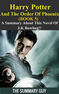 Harry Potter And The Order Of Phoenix: A Summary About This Novel Of J.K Rowling!! (Harry Potter And The Order Of Phoenix: A Detailed Summary-- Book 5, Box Set, Novel, Rowling) - The Summary Guy, Order Of Phoenix, Harry Potter Book 7