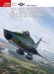 RF-101 Voodoo Units in Combat - Peter E. Davies, Jim Laurier