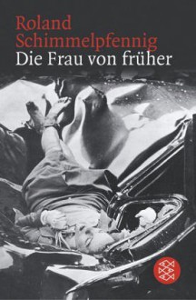 Die Frau von früher - Roland Schimmelpfennig