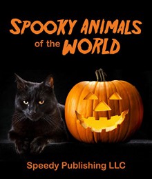 Spooky Animals Of The World - Speedy Publishing