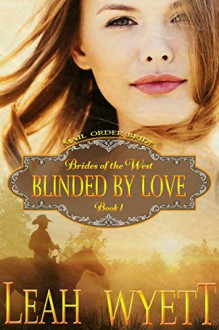 Mail Order Bride - Blinded By Love: Clean Historical Mail Order Bride Short Reads Romance (Brides Of The West Book 1) - Leah Wyett