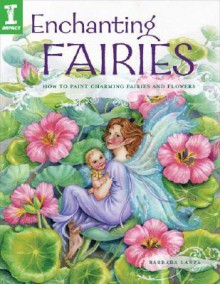 Enchanting Fairies: How To Paint Charming Fairies and Flowers - Barbara Lanza