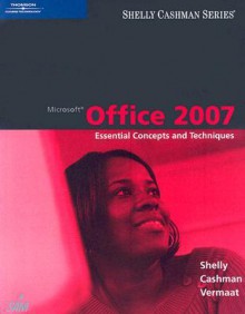 Microsoft Office 2007: Essential Concepts and Techniques (Shelly Cashman Series) - Gary B. Shelly, Thomas J. Cashman, Misty E. Vermaat