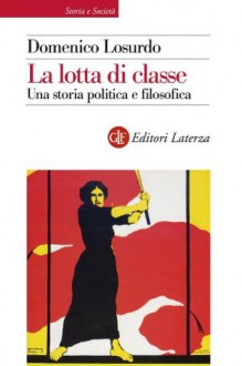 La lotta di classe: Una storia politica e filosofica (Storia e Società) (Italian Edition) - Domenico Losurdo