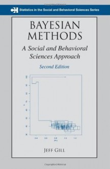 Bayesian Methods: A Social and Behavioral Sciences Approach, Second Edition (Chapman & Hall/CRC Statistics in the Social and Behavioral Sciences) - Jeff Gill