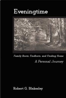 Eveningtime: Family Roots, Findhorn, and Finding Home - A Personal Journey, Abridged Edition - Jane Crosen, Robert G. Blakesley