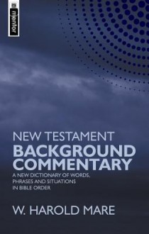 New Testament Background Commentary: A New Dictionary of Words, Phrases and Situations in Bible Order - W. Harold Mare