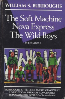The Soft Machine; Nova Express; The Wild Boys: Three Novels - William S. Burroughs