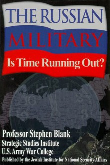 The Russian Military: Is Time Running Out? - Stephen Blank, James Colbert