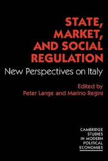 State, Market and Social Regulation: New Perspectives on Italy - Peter Lange, Marino Regini