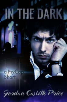 In the Dark (PsyCop, #6.1) - Jordan Castillo Price