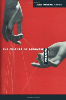 The Culture of Japanese Fascism (Asia-Pacific: Culture, Politics, and Society) - 