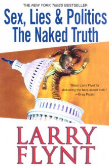 Sex, Lies And Politics: The Naked Truth - Larry Flynt