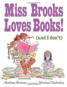 Miss Brooks Loves Books! (And I Don't) - Michael Emberley,Barbara Bottner