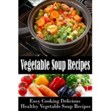 Vegetable Soup Recipes - Delicious and Healthy! - Kevin Woo