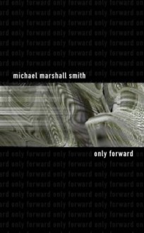 Only Forward - Michael Marshall Smith