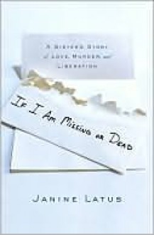 If I Am Missing or Dead - Janine Latus