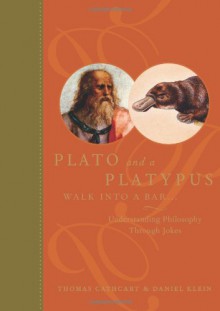 Plato and a Platypus Walk Into a Bar: Understanding Philosophy Through Jokes - Thomas Cathcart,Daniel Klein