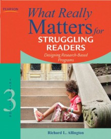 What Really Matters for Struggling Readers: Designing Research-Based Programs (What Really Matters Series) - Richard L. Allington