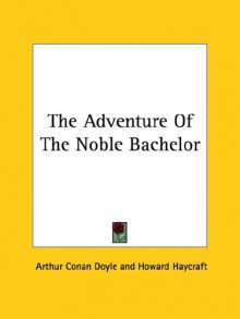 Sherlock Holmes the Adventure of the Noble Bachelor Large Print: Elementary Stories Masterpiece Collection - Arthur Conan Doyle