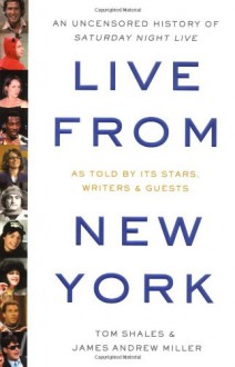 Live from New York: An Uncensored History of Saturday Night Live - Tom Shales,James Andrew Miller