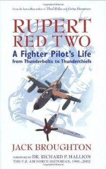 Rupert Red Two: A Fighter Pilot's Life From Thunderbolts to Thunderchiefs - Jack Broughton, Dr. Richard P. Hallion