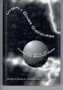 Utterly Other Discourse: The Texts of Christine Brooke-Rose - Ellen G. Friedman, Richard Martin