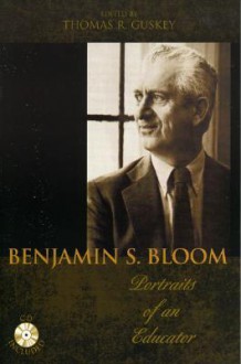 Benjamin S. Bloom: Portraits Of An Educator - Thomas R. Guskey