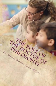 The Role of the Doctor of Philosophy: Dedicated to God - Dr Marcia Batiste Smith Wilson