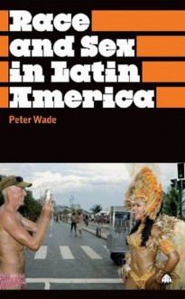 Race and Sex in Latin America - Peter Wade