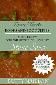 20 Quick and Easy Winter Soup and Stew Recipes Inspired by Stone Soup: Bonus Content - Book Club Ideas/ Questions for The Hobbit, LOTR/ Lord of the Rings... (Twenty Twenty Books and Food) - Buffy Naillon, Buffy Naillon