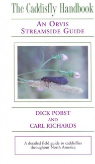 The Caddisfly Handbook: An Orvis Streamside Guide - Dick Pobst, Carl Richards