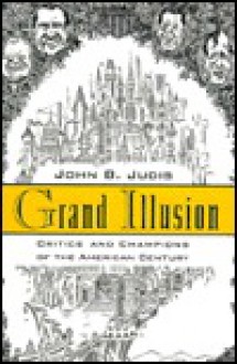 Grand Illusion: Critics and Champions of the American Century - John B. Judis