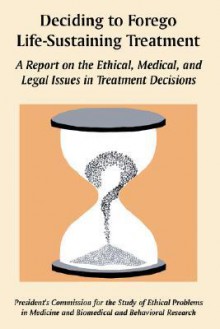 Deciding to Forego Life-Sustaining Treatment: A Report on the Ethical, Medical, and Legal Issues in Treatment Decisions - U.S. Government