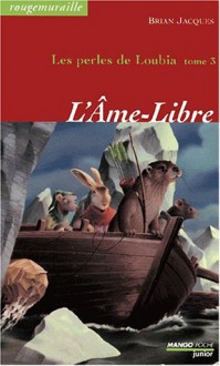 Les perles de Loubia. 3, L'Ame-Libre - Brian Jacques