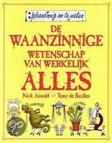 De waanzinnige wetenschap van werkelijk alles - Nick Arnold