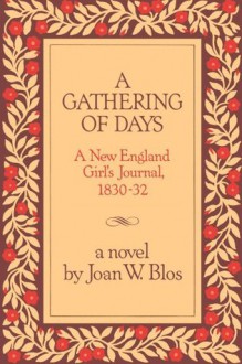 A Gathering of Days: A New England Girl's Journal, 1830-1832 - Joan W. Blos