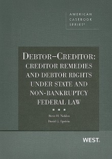 Debtor-Creditor: Creditor Remedies and Debtor Rights Under State and Non-Bankruptcy Federal Law - Steve H. Nickles, David G. Epstein