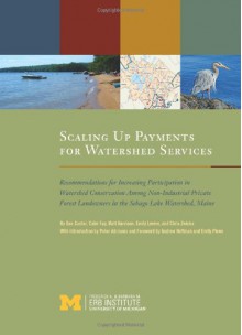 Scaling Up Payments for Watershed Services - Dan Cantor, Colm Fay, Matt Harrison, Emily Levine, Chris Zwicke, Andrew Hoffman, Emily Plews, Peter Adriaens