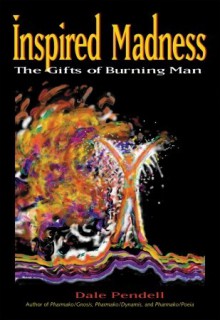 Inspired Madness: The Gifts of Burning Man - Dale Pendell