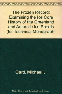 The Frozen Record: Examining the Ice Core History of the Greenland and Antarctic Ice Sheets (Icr Technical Monograph) - Michael J. Oard