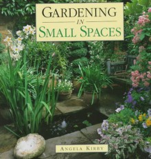 Gardening in Small Spaces - Angela Kirby