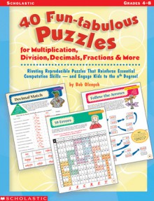 40 Fun-tabulous Puzzles for Multiplication, Division, Decimals, Fractions, & More: Riveting Reproducible Puzzles That Reinforce Essential Computation Skills And Engage Kids to the Nth Degree! - Bob Olenych