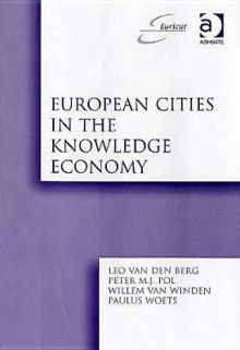 European Cities in the Knowledge Economy: The Cases of Amsterdam, Dortmund, Eindhoven, Helsinki, Manchester, Munich, Muenster, Rotterdam and Zaragoza - Leo van den Berg