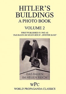 Hitler's Buildings - A Photo Book - Volume 2 - First Published in 1943 as 'Das Bauen Im Neuen Reich - Zweiter Band' - Joachim von Halasz