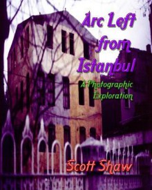 ARC Left from Istanbul: A Photographic Exploration - Scott Shaw