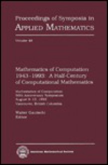 Mathematics Of Computation, 1943 1993: A Half Century Of Computational Mathematics: Mathematics Of Computation 50th Anniversary Symposium, August 9 13, 1993, Vancouver, British Columbia - Walter Gautschi